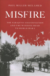 Misfire: The Sarajevo Assassination and the Winding Road to World War I