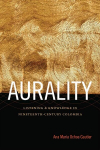 Aurality: Listening and Knowledge in Nineteenth-Century Colombia