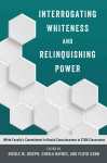 Interrogating Whiteness and Relinquishing Power: White Facultys Commitment to Racial Consciousness in STEM Classrooms New edition