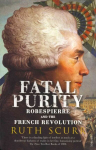 Fatal Purity: Robespierre and the French Revolution