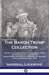 The Baron Trump Collection: Travels and Adventures of Little Baron Trump and his Wonderful Dog Bulger, Baron Trumps Marvelous Underground Journey, The Last President (or 1900), The Baron Trump Collection: Travels and Adventures of Little Baron Trump  ...