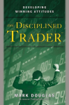 The Disciplined Trader: Developing Winning Attitudes, The Disciplined Trader: Developing Winning Attitudes