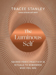 The Luminous Self: Sacred Yogic Practices and Rituals to Remember Who You Are, The Luminous Self: Sacred Yogic Practices and Rituals to Remember Who You Are