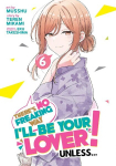 Theres No Freaking Way Ill Be Your Lover! Unless... (Manga) Vol. 6, Theres No Freaking Way Ill Be Your Lover! Unless... (Manga) Vol. 6