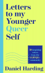 Letters to My Younger Queer Self: Inspiring, Influential Voices from the Lgbtqia+ Community, Letters to My Younger Queer Self: Inspiring, Influential Voices from the Lgbtqia+ Community