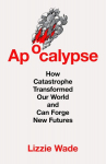 Apocalypse: How Catastrophe Transformed Our World and Can Forge New Futures, Apocalypse: How Catastrophe Transformed Our World and Can Forge New Futures