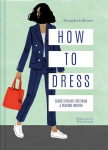 Knyga How to Dress: Secret styling tips from a fashion insider, How to Dress: Secret styling tips from a fashion insider
