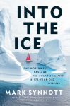 Into the Ice: The Northwest Passage, the Polar Sun, and a 175-Year-Old Mystery, Into the Ice: The Northwest Passage, the Polar Sun, and a 175-Year-Old Mystery