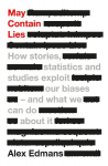 May Contain Lies: How Stories, Statistics and Studies Exploit Our Biases - And What We Can Do About It, May Contain Lies: How Stories, Statistics and Studies Exploit Our Biases - And What We Can Do About It