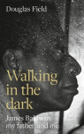 Walking in the dark: James Baldwin, my father, and me, Walking in the dark: James Baldwin, my father, and me