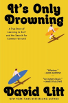 Its Only Drowning: A True Story of Learning to Surf and the Search for Common Ground, Its Only Drowning: A True Story of Learning to Surf and the Search for Common Ground