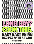 Long Day? Cook This.: Easy East Asian Recipes with a Twist, Long Day? Cook This.: Easy East Asian Recipes with a Twist