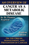 Cancer as a metabolic disease. An overview.: On the Origin, Management and Prevention of Cancer. Student Edition, Cancer as a metabolic disease. An overview.: On the Origin, Management and Prevention of Cancer. Student Edition
