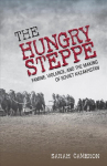Hungry steppe: famine, violence, and the making of soviet Kazakhstan