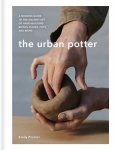 Urban Potter: A modern guide to the ancient art of hand-building bowls, plates, pots and more