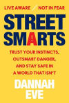 Street Smarts: Trust Your Instincts, Outsmart Danger, and Stay Safe in a World That Isnt, Street Smarts: Trust Your Instincts, Outsmart Danger, and Stay Safe in a World That Isnt