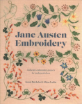 Jane Austen Embroidery: Authentic Embroidery Projects for Modern Stitchers