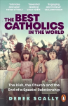 Best Catholics in the World: The Irish, the Church and the End of a Special Relationship