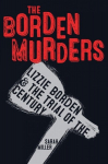 Borden Murders: Lizzie Borden and the Trial of the Century