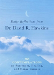 Daily Reflections from Dr. David R. Hawkins: 365 Contemplations on Surrender, Healing and Consciousness