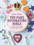 Cake Decorating Bible: The step-by-step guide from ITV's 'Beautiful Baking' expert Juliet Sear