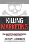 Killing Marketing: How Innovative Businesses Are Turning Marketing Cost Into Profit: How Innovative Businesses Are Turning Marketing Cost Into Profit
