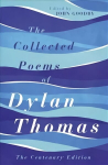 Collected Poems of Dylan Thomas: The Centenary Edition Centenary ed