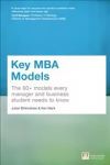 Key MBA Models: The 60plus Models Every Manager and Business Student Needs to Know