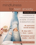 Mindfulness for Teen Anxiety: A Workbook for Overcoming Anxiety at Home, at School, and Everywhere Else 2nd ed.
