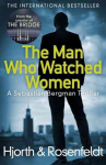 Man Who Watched Women: Scandinavian crime writing at its best from the creators of hit TV series The Bridge
