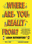 Where Are You Really From?: Our amazing evolution, what race really is and what makes us human