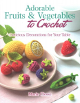 Adorable Fruits & Vegetables to Crochet: Delicious Decorations for Your Table
