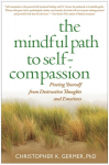 Mindful Path to Self-Compassion: Freeing Yourself from Destructive Thoughts and Emotions