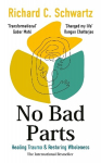 No Bad Parts: Healing Trauma & Restoring Wholeness with the Internal Family Systems Model
