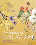 Whisper of Cardamom: Sweetly spiced recipes to fall in love with