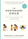 The Montessori Child: A Parent's Guide to Raising Capable Children with Creative Minds and Compassionate Hearts