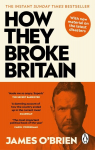How They Broke Britain: The Instant Sunday Times Bestseller