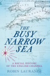Busy Narrow Sea: A Social History of the English Channel