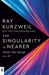 The Singularity Is Nearer: When We Merge with AI, The Singularity Is Nearer: When We Merge with AI