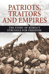 Patriots, Traitors and Empires: The Story of Koreas Struggle for Freedom, Patriots, Traitors and Empires: The Story of Koreas Struggle for Freedom