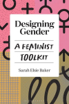 Designing Gender: A Feminist Toolkit, Designing Gender: A Feminist Toolkit