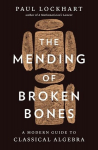 The Mending of Broken Bones: A Modern Guide to Classical Algebra, The Mending of Broken Bones: A Modern Guide to Classical Algebra