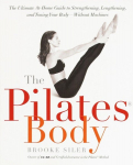The Pilates Body: The Ultimate At-Home Guide to Strengthening, Lengthening, and Toning Your Body--Without Machines, The Pilates Body: The Ultimate At-Home Guide to Strengthening, Lengthening, and Toning Your Body--Without Machines
