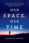 Her Space, Her Time: How Trailblazing Women Scientists Decoded the Hidden Universe, Her Space, Her Time: How Trailblazing Women Scientists Decoded the Hidden Universe