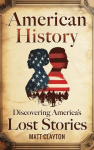 American History: Discovering Americas Lost Stories, American History: Discovering Americas Lost Stories