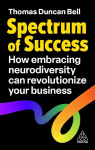 Spectrum of Success: How Embracing Neurodiversity Can Revolutionize Your Business, Spectrum of Success: How Embracing Neurodiversity Can Revolutionize Your Business
