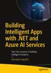 Building Intelligent Apps with .NET and Azure AI Services: Start Your Journey in Building Intelligent Solutions, Building Intelligent Apps with .NET and Azure AI Services: Start Your Journey in Building Intelligent Solutions
