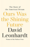 Ours Was the Shining Future: The Story of the American Dream, Ours Was the Shining Future: The Story of the American Dream