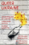 Queer Ukraine: An Anthology of LGBTQIplus Ukrainian Voices During Wartime