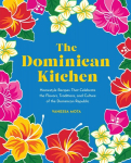 Dominican Kitchen: Homestyle Recipes That Celebrate the Flavors, Traditions, and Culture of the Dominican Republic